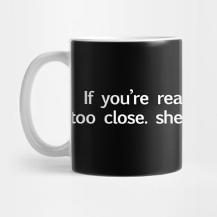 If You're Reading This You're Too Close She Has A Boyfriend Mug